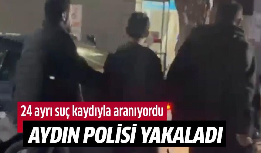 24 ayrı suç kaydıyla aranan şahsı Aydın Polisi yakaladı!