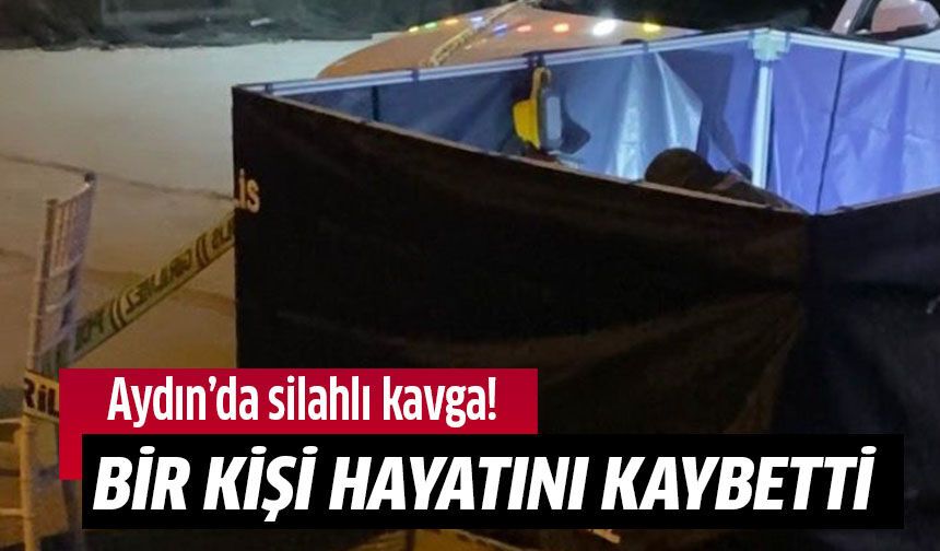 Aydın'da silahlı kavga: 1 ölü