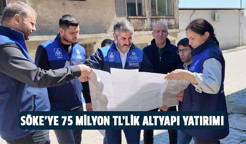Söke’ye 75 milyon TL değerinde altyapı yatırımı