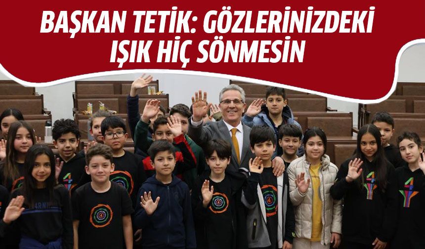 Başkan Tetik: Gözlerinizdeki ışık hiç sönmesin