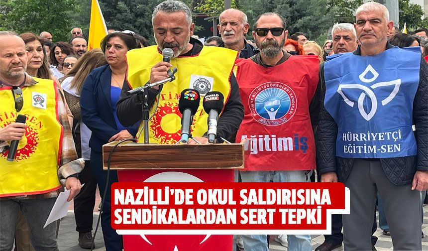 Nazilli’de okul saldırısına sendikalardan sert tepki
