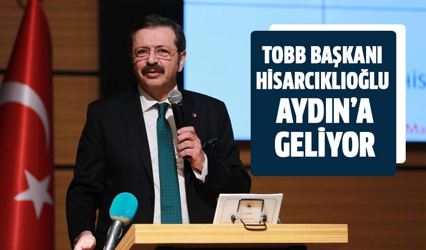 TOBB Başkanı Hisarcıklıoğlu Aydın’a geliyor