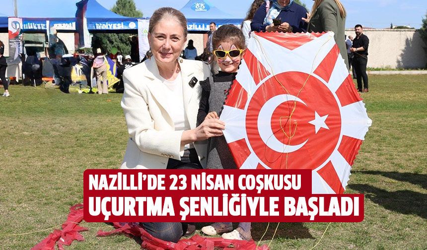 Nazilli’de 23 nisan coşkusu uçurtma şenliğiyle başladı