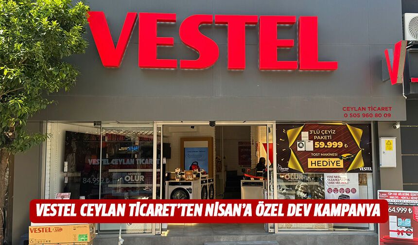 Vestel Ceylan Ticaret’ten nisan’a özel dev kampanya
