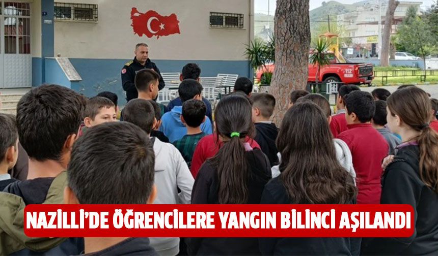 Nazilli’de öğrencilere yangın bilinci aşılandı
