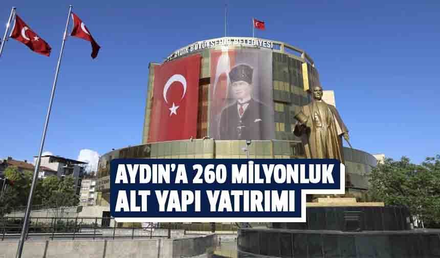 Aydın’a 260 milyonluk alt yapı yatırımı