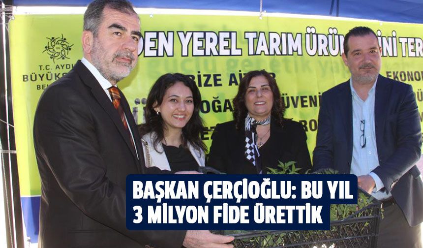 Başkan Çerçioğlu: Bu yıl 3 milyon fide ürettik