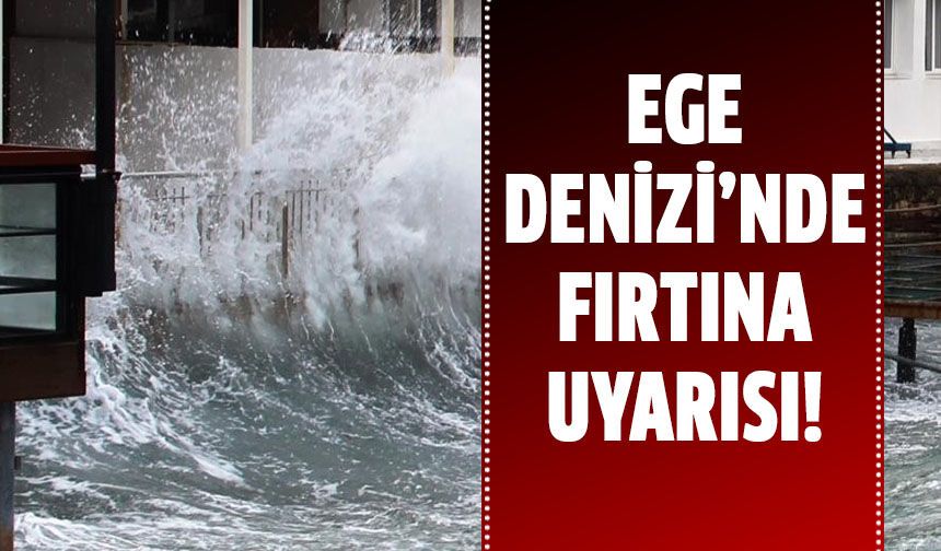 Ege Denizi’nde fırtına bekleniyor