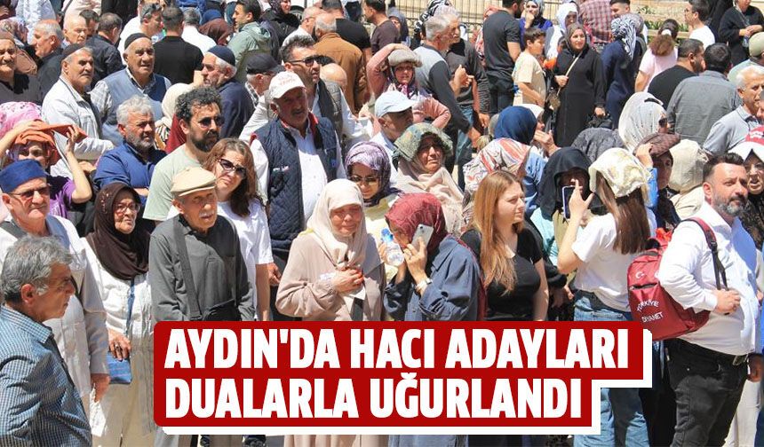 Aydın'da hacı adayları dualarla uğurlandı