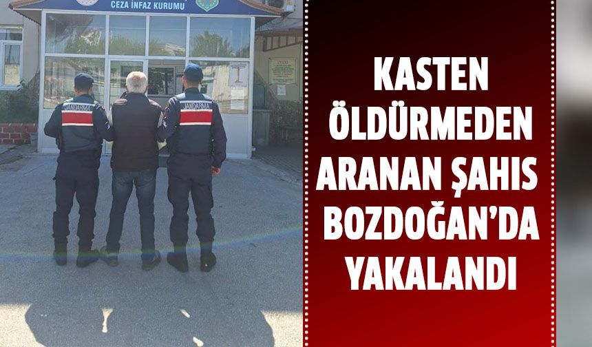 Kasten öldürmeden aranan şahıs Bozdoğan’da yakalandı
