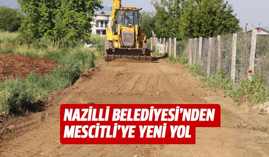 Nazilli Belediyesi’nden Mescitli’ye yeni yol
