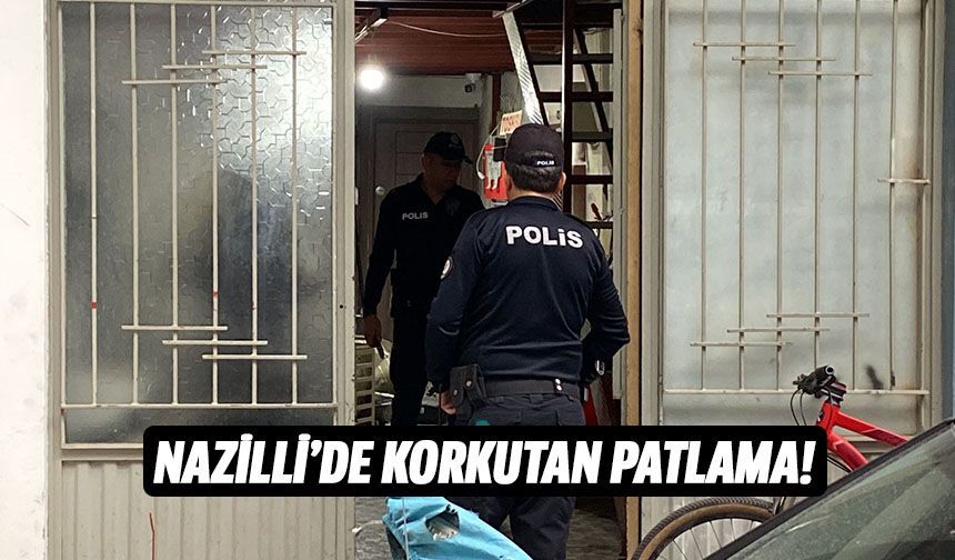 Nazilli’de korkutan patlama!