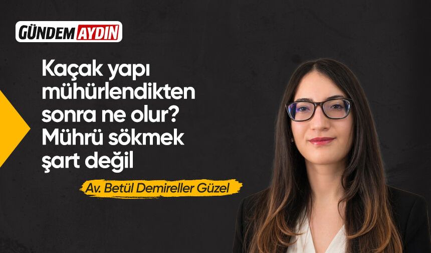 Kaçak yapı mühürlendikten sonra ne olur? Mührü sökmek şart değil